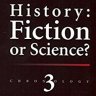 History: Fiction or Science? Chronology 3