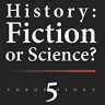 History: Fiction or Science? Chronology 5