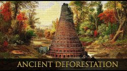 Ancient Deforestation and Babylon. Tartaria Exposed.